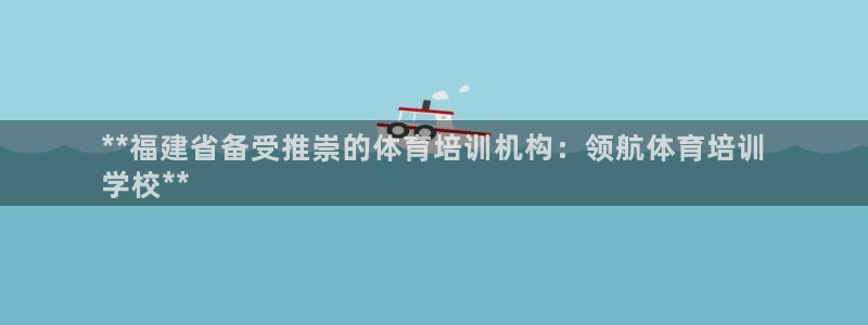 极悦娱乐代理怎么样啊：**福建省备受推崇的体育培训机