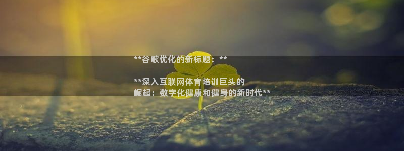 极悦平台官方网站入口链接手机：**谷歌优化的新标题：
