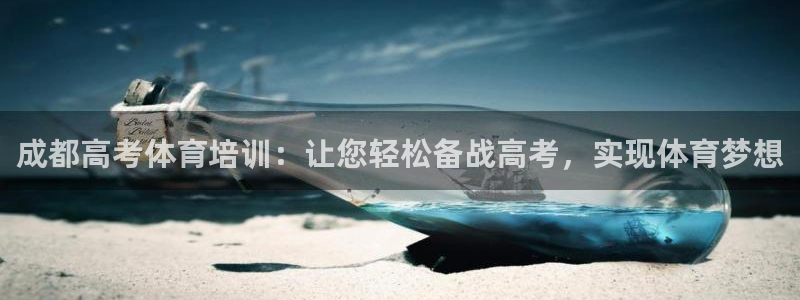 极悦平台安全吗可信吗：成都高考体育培训：让您轻松备战