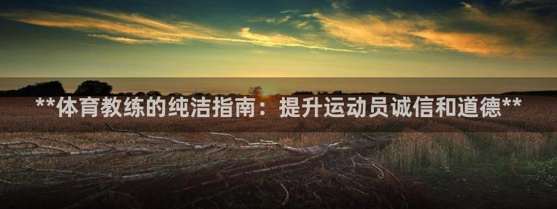 极悦平台家7O777：**体育教练的纯洁指南：提升运