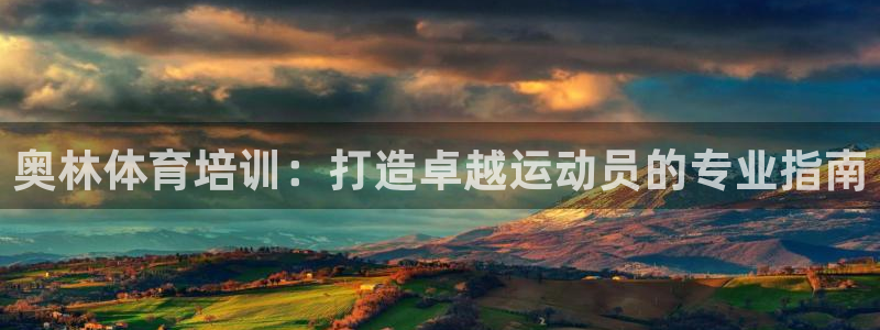 极悦平台代理怎么样啊：奥林体育培训：打造卓越运动员的