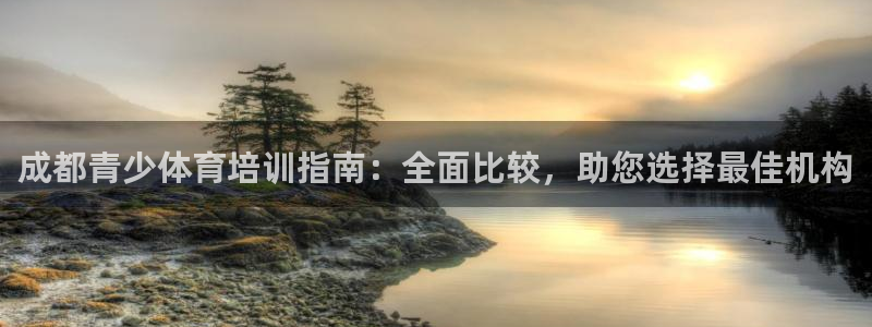 极悦娱乐代理怎么样知乎：成都青少体育培训指南：全面比