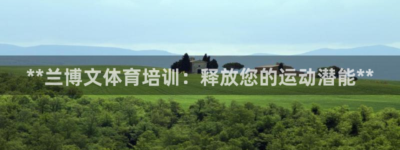 极悦平台代理怎么做：**兰博文体育培训：释放您的运动