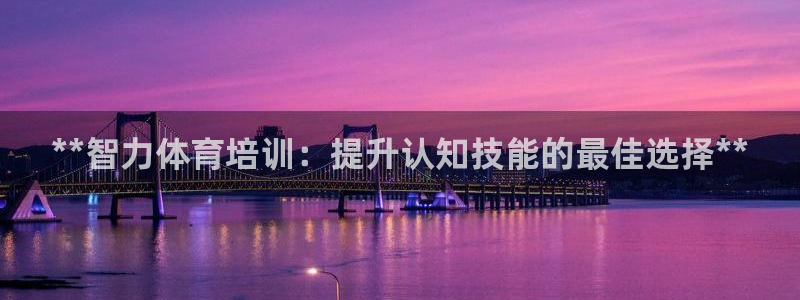 极悦娱乐创始人背景故事是什么：**智力体育培训：提升