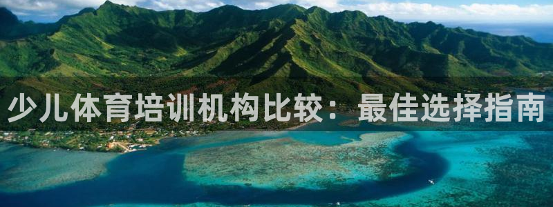 极悦平台注册登录入口网址：少儿体育培训机构比较：最佳
