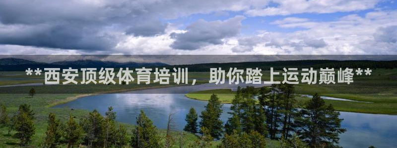 极悦娱乐下载官网：**西安顶级体育培训，助你踏上运动