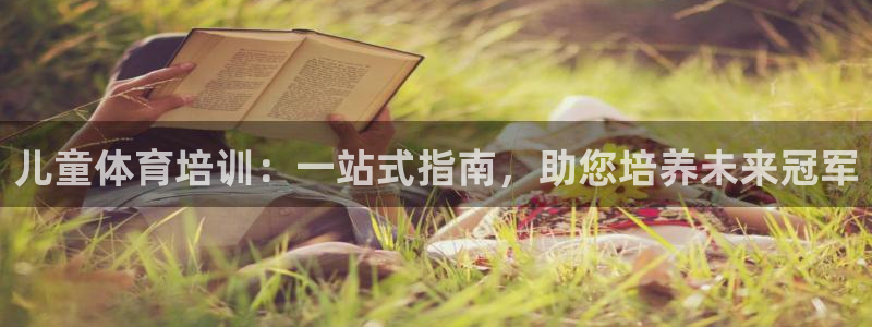 极悦平台注册资金多少：儿童体育培训：一站式指南，助您