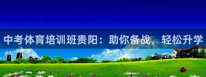 极悦平台官网登录入口：中考体育培训班贵阳：助你备战，