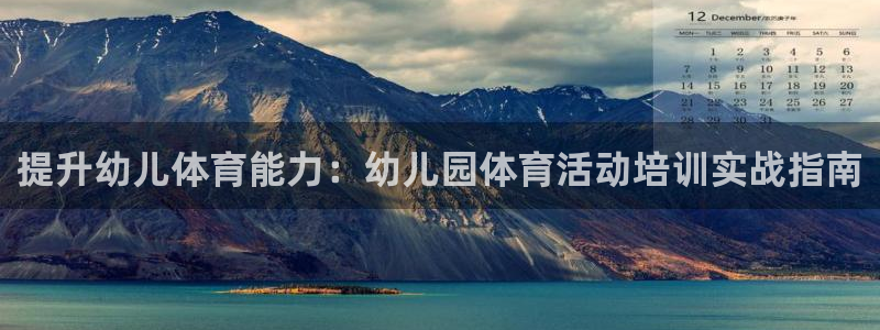 极悦平台官网登录：提升幼儿体育能力：幼儿园体育活动培