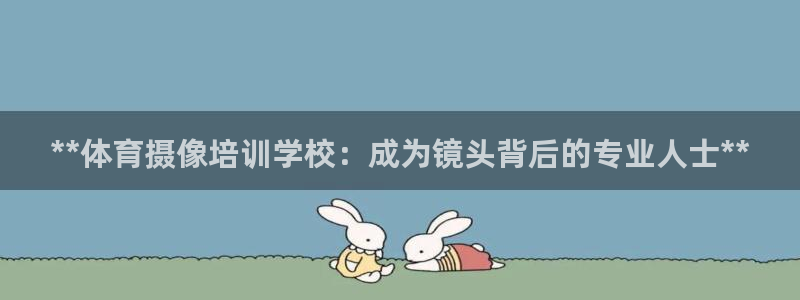 极悦牙膏怎么样知乎：**体育摄像培训学校：成为镜头背