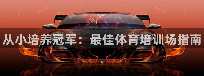 极悦平台注册官网网址：从小培养冠军：最佳体育培训场指