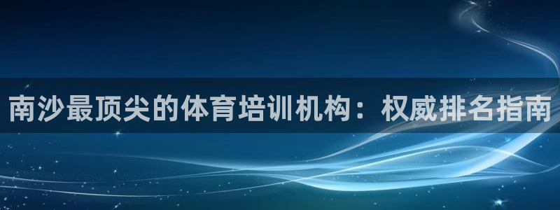 无锡极悦科技有限公司：南沙最顶尖的体育培训机构：权威
