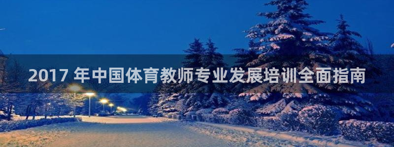 极悦平台登录方式：2017 年中国体育教师专业发展培