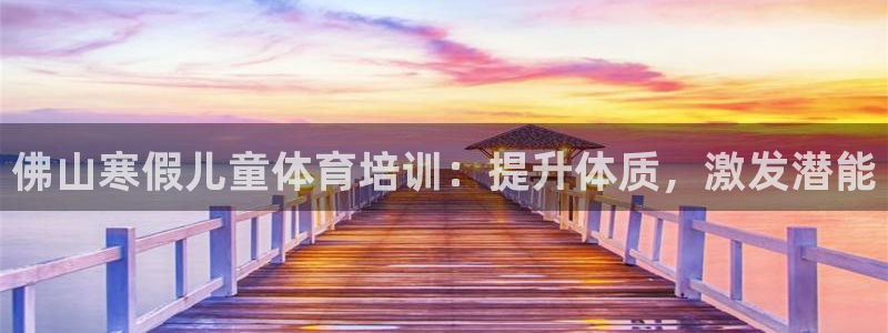 极悦平台app二维码怎么弄：佛山寒假儿童体育培训：提