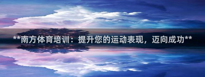 极悦平台和蓝狮平台区别：**南方体育培训：提升您的运