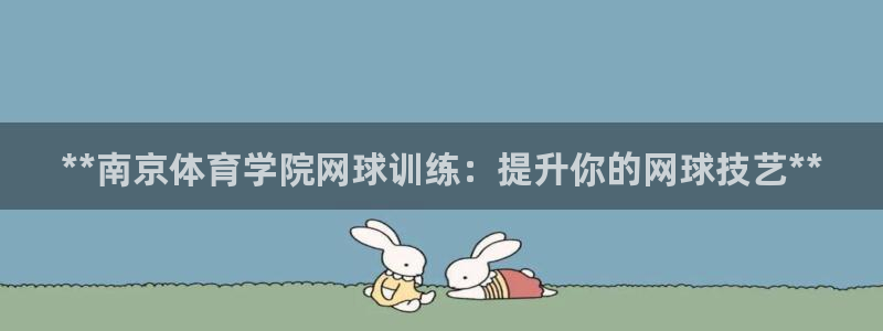 加盟极悦教育多少钱：**南京体育学院网球训练：提升你