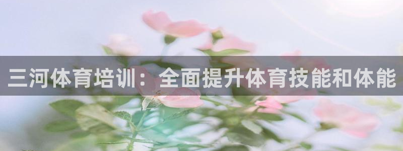极悦平台登录最新版本更新内容是什么：三河体育培训：全