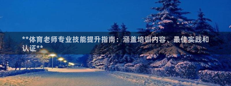 极悦娱乐官网入口网址：**体育老师专业技能提升指南：