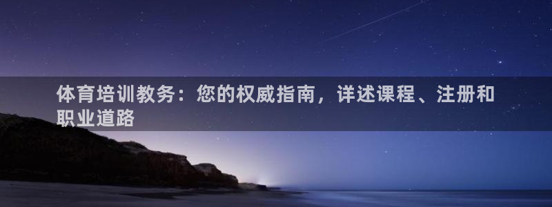 极悦娱乐负责人怎么样：体育培训教务：您的权威指南，详
